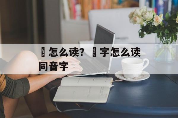 朞怎么读？膥字怎么读同音字-第1张图片-