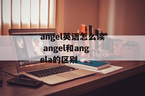 angel英语怎么读 angel和angela的区别-第1张图片-