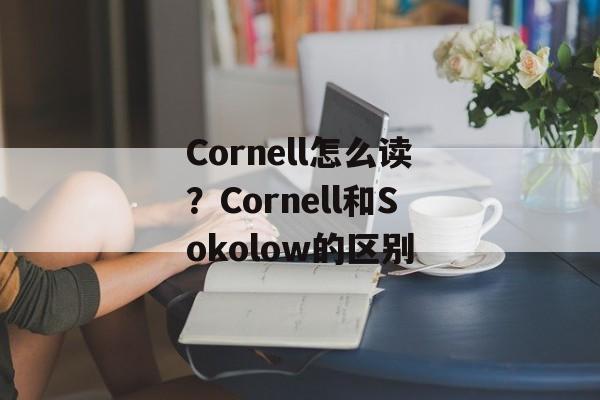 Cornell怎么读？Cornell和Sokolow的区别-第1张图片-