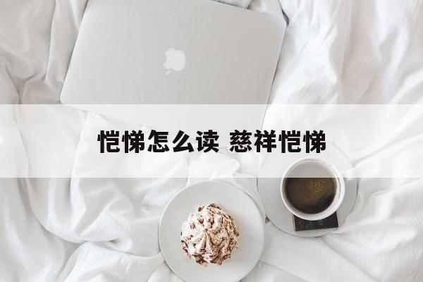 恺悌怎么读 慈祥恺悌-第1张图片-
