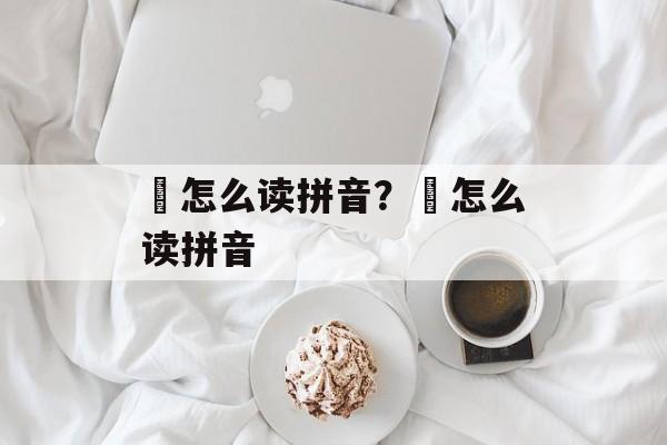 毐怎么读拼音？氹怎么读拼音-第1张图片-