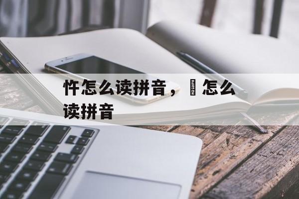 忤怎么读拼音，僊怎么读拼音-第1张图片-