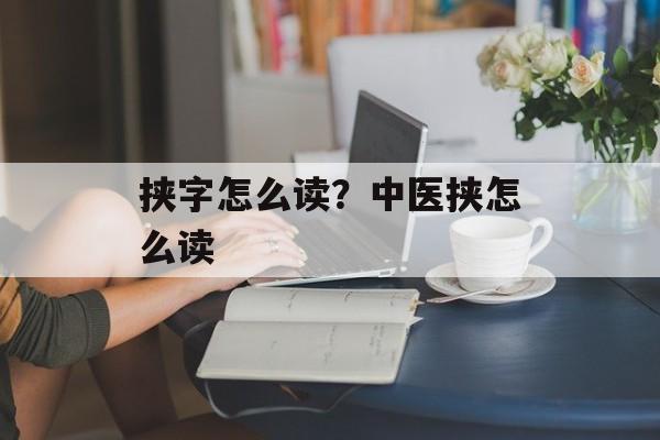 挟字怎么读？中医挟怎么读-第1张图片-