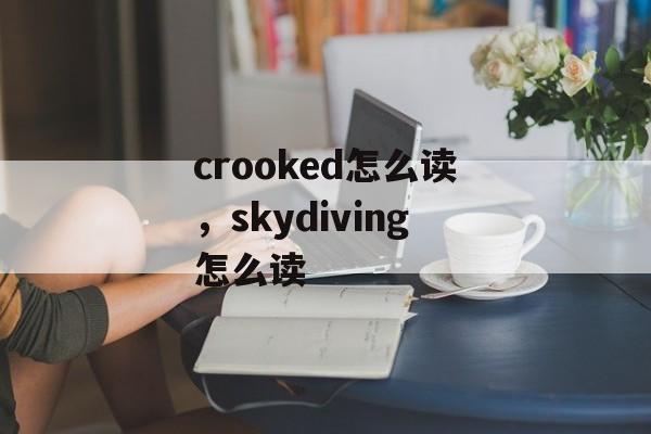 crooked怎么读，skydiving怎么读-第1张图片-
