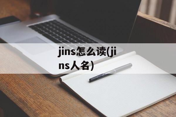 jins怎么读(jins人名)-第1张图片-