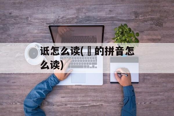 诋怎么读(劘的拼音怎么读)-第1张图片-