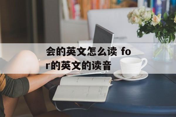 会的英文怎么读 for的英文的读音-第1张图片-