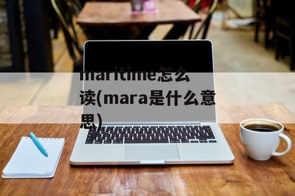maritime怎么读(mara是什么意思)-第1张图片-