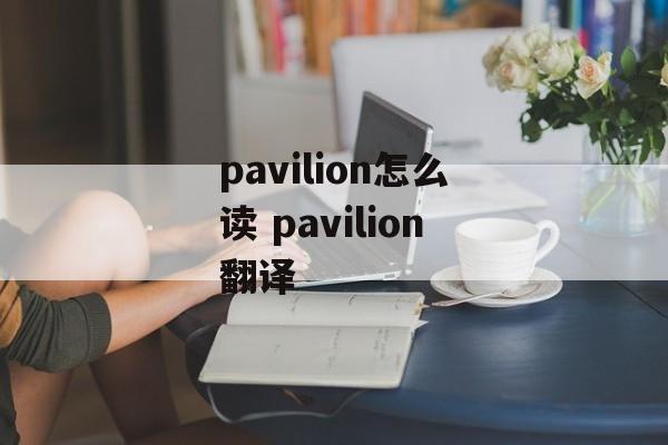 pavilion怎么读 pavilion翻译-第1张图片-