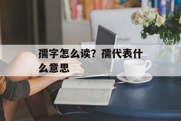 孺字怎么读？孺代表什么意思-第1张图片-