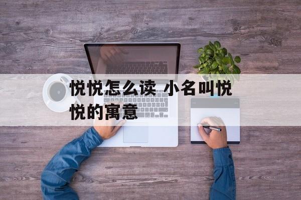 悦悦怎么读 小名叫悦悦的寓意-第1张图片-