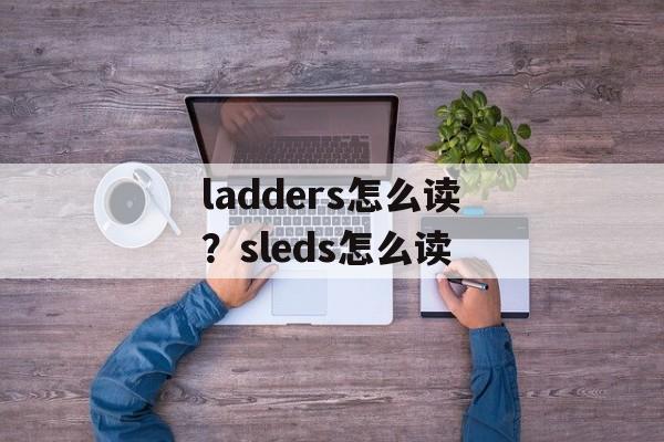 ladders怎么读？sleds怎么读-第1张图片-