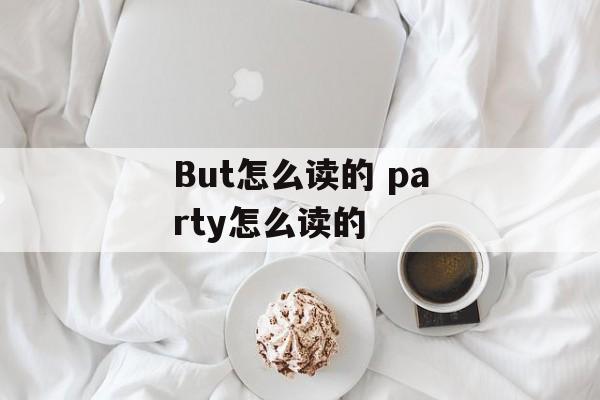 But怎么读的 party怎么读的-第1张图片-