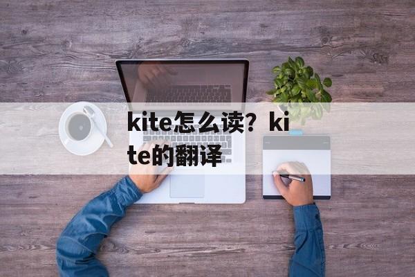 kite怎么读？kite的翻译-第1张图片-