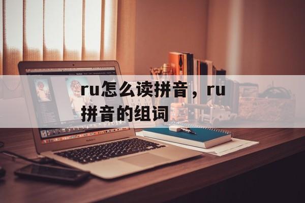 ru怎么读拼音，ru拼音的组词-第1张图片-
