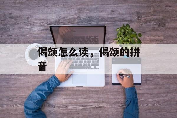 偈颂怎么读，偈颂的拼音-第1张图片-