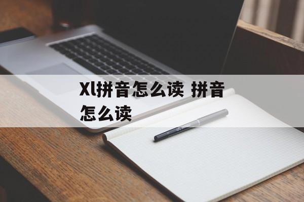 Xl拼音怎么读 拼音怎么读-第1张图片-