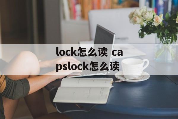 lock怎么读 capslock怎么读-第1张图片-