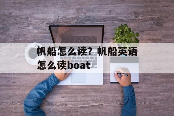 帆船怎么读？帆船英语怎么读boat-第1张图片-