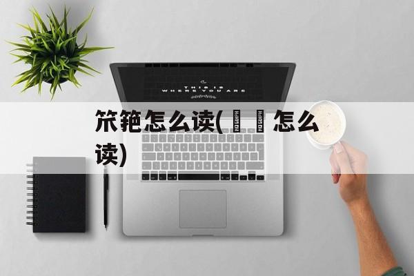 笊筢怎么读(乸孞怎么读)-第1张图片-