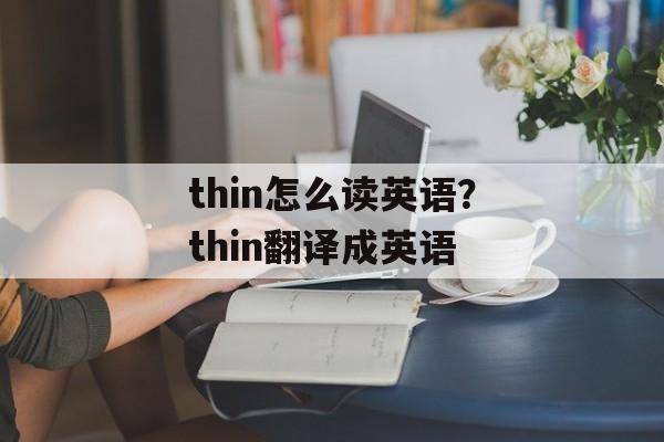 thin怎么读英语？thin翻译成英语-第1张图片-
