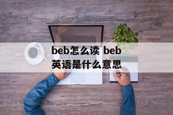 beb怎么读 beb英语是什么意思-第1张图片-