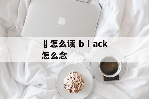 汧怎么读 bⅠack怎么念-第1张图片-