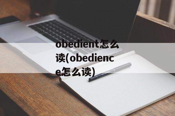 obedient怎么读(obedience怎么读)-第1张图片-