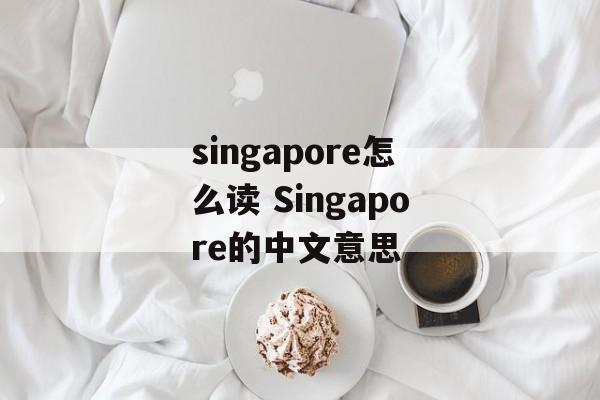 singapore怎么读 Singapore的中文意思-第1张图片-