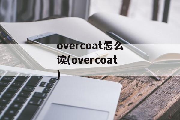 overcoat怎么读(overcoat)-第1张图片-
