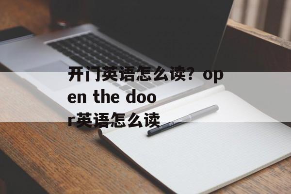 开门英语怎么读？open the door英语怎么读-第1张图片-