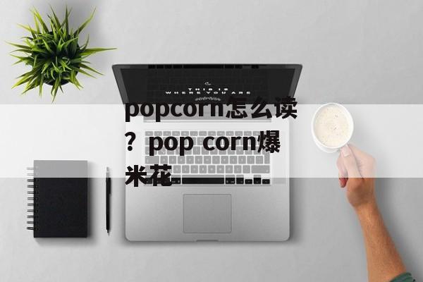 popcorn怎么读？pop corn爆米花-第1张图片-
