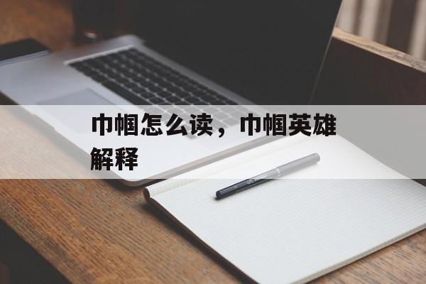巾帼怎么读，巾帼英雄解释-第1张图片-
