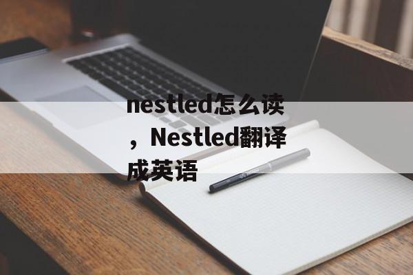 nestled怎么读，Nestled翻译成英语-第1张图片-