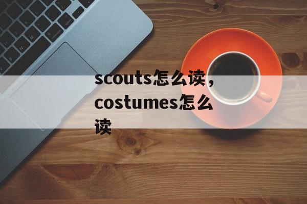 scouts怎么读，costumes怎么读-第1张图片-