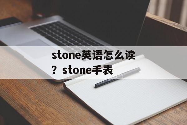 stone英语怎么读？stone手表-第1张图片-