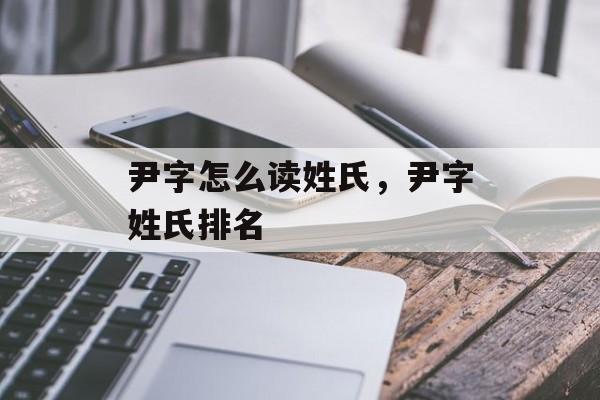 尹字怎么读姓氏，尹字姓氏排名-第1张图片-