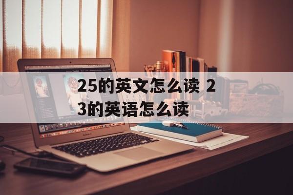 25的英文怎么读 23的英语怎么读-第1张图片-