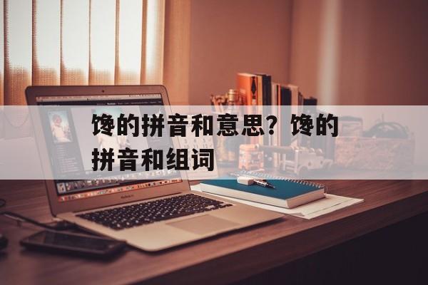 馋的拼音和意思？馋的拼音和组词-第1张图片-