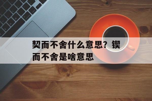 契而不舍什么意思？锲而不舍是啥意思-第1张图片-