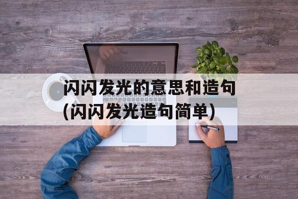 闪闪发光的意思和造句(闪闪发光造句简单)-第1张图片-