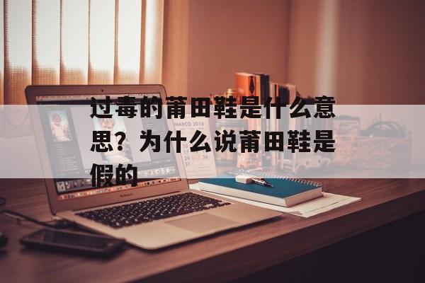 过毒的莆田鞋是什么意思？为什么说莆田鞋是假的-第1张图片-
