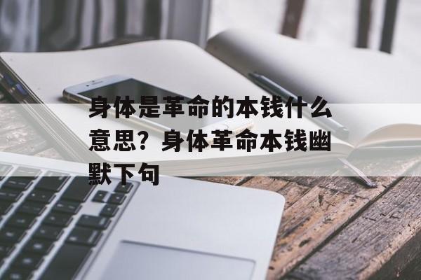 身体是革命的本钱什么意思？身体革命本钱幽默下句-第1张图片-