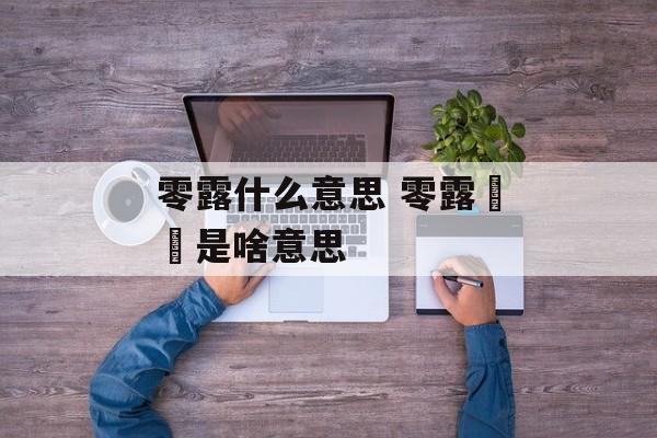 零露什么意思 零露瀼瀼是啥意思-第1张图片-