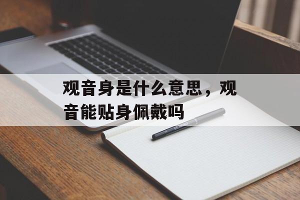 观音身是什么意思，观音能贴身佩戴吗-第1张图片-