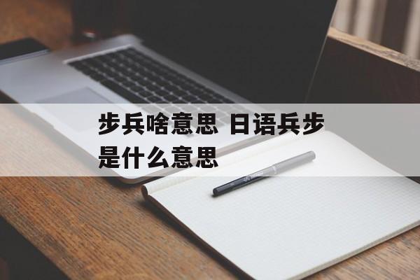 步兵啥意思 日语兵步是什么意思-第1张图片-