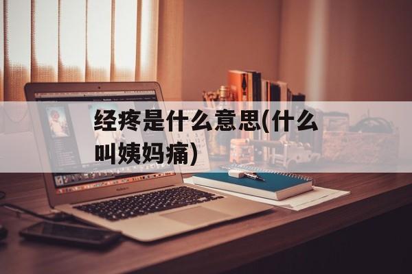 经疼是什么意思(什么叫姨妈痛)-第1张图片-