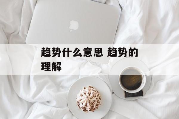 趋势什么意思 趋势的理解-第1张图片-