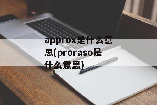 approx是什么意思(proraso是什么意思)-第1张图片-