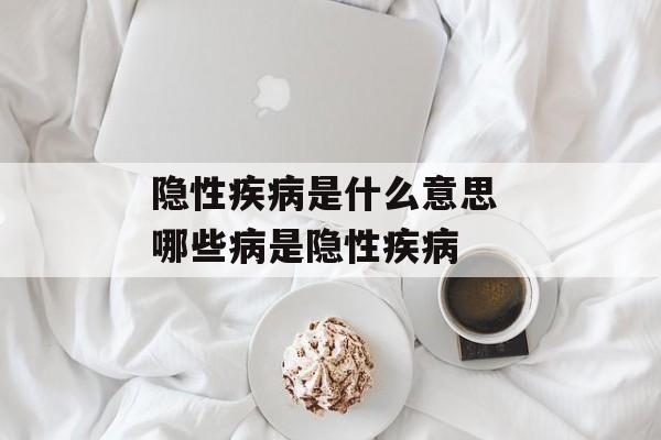 隐性疾病是什么意思 哪些病是隐性疾病-第1张图片-